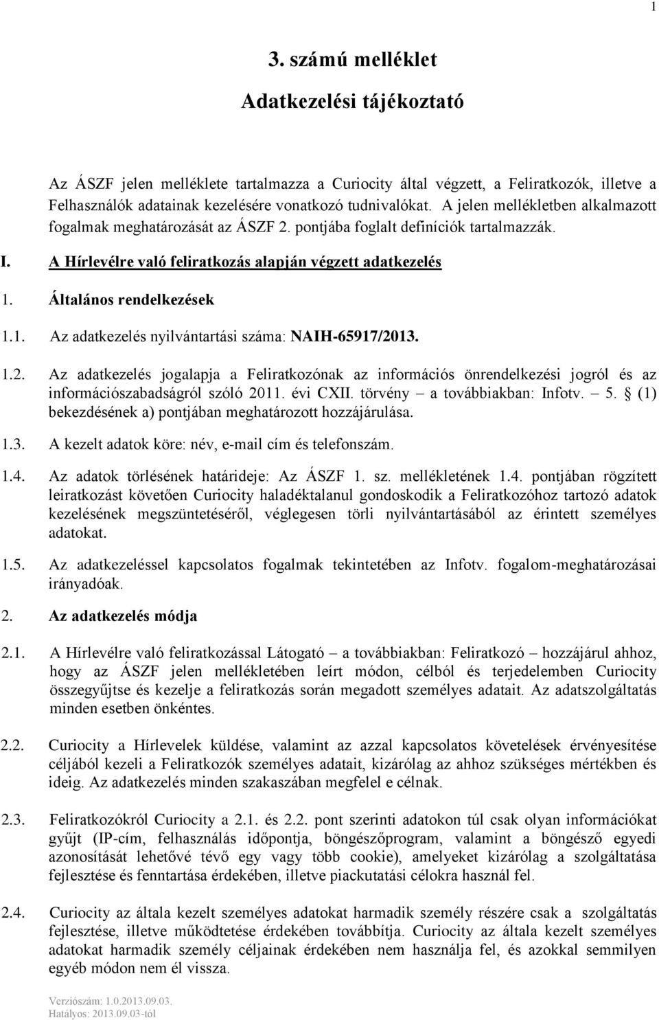 Általános rendelkezések 1.1. Az adatkezelés nyilvántartási száma: NAIH-65917/2013. 1.2. Az adatkezelés jogalapja a Feliratkozónak az információs önrendelkezési jogról és az információszabadságról szóló 2011.