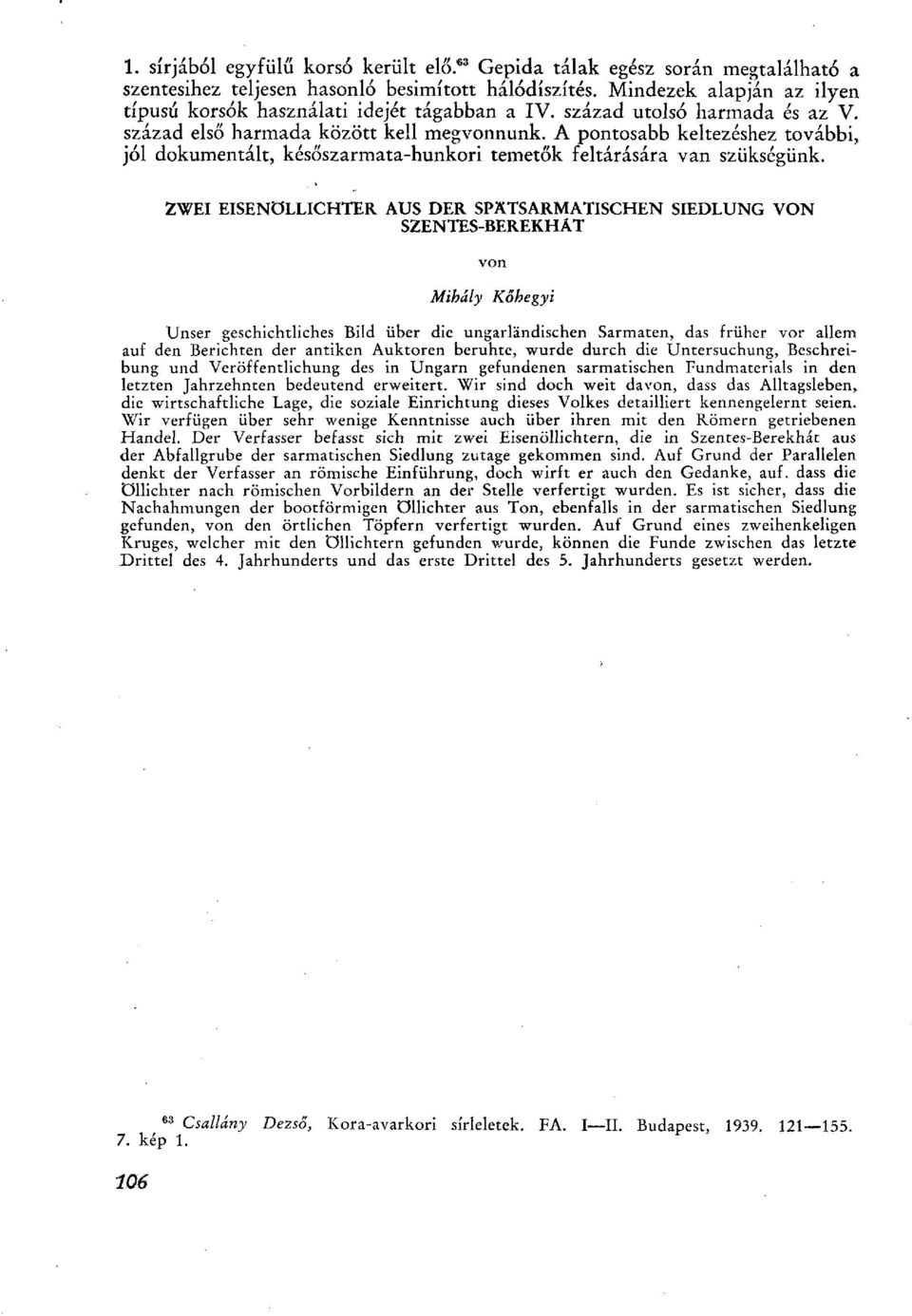 A pontosabb keltezéshez további, jól dokumentált, későszarmata-hunkori temetők feltárására van szükségünk.