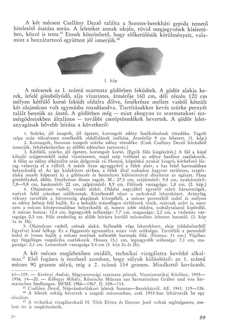A gödör alakja kerek, lefelé gömbölyödő, alja vízszintes, átmérője 160 cm, déli részén 120 cm mélyen kétfülő korsó feküdt oldalra dőlve, fenékrésze mellett vasból készült két olajmécses volt egymásba