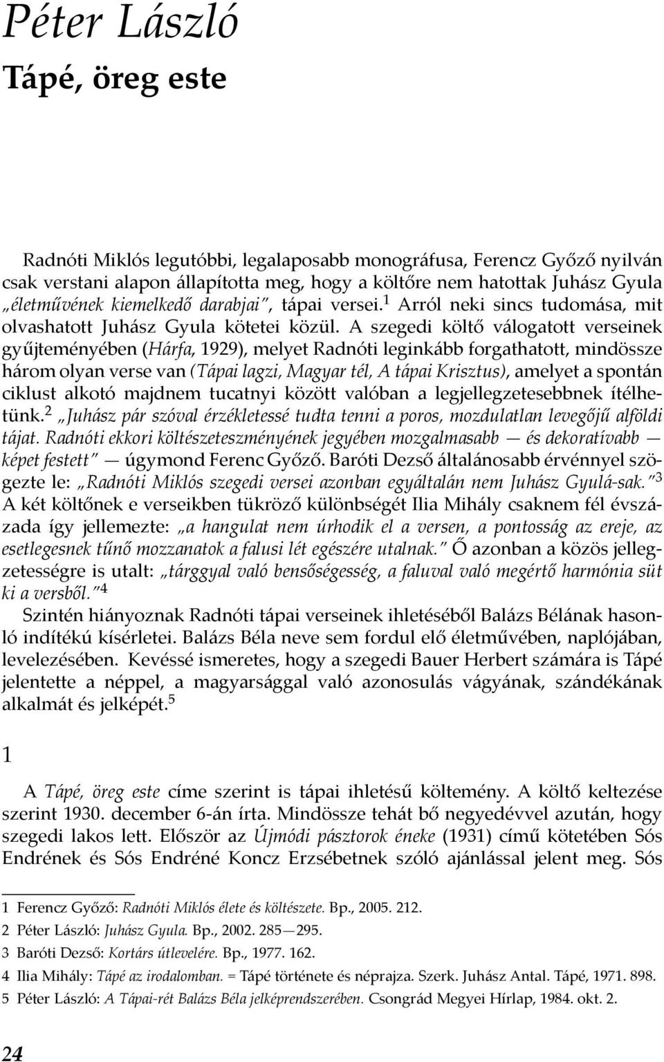 A szegedi költő válogatott verseinek gyűjteményében (Hárfa, 1929), melyet Radnóti leginkább forgathatott, mindössze három olyan verse van (Tápai lagzi, Magyar tél, A tápai Krisztus), amelyet a