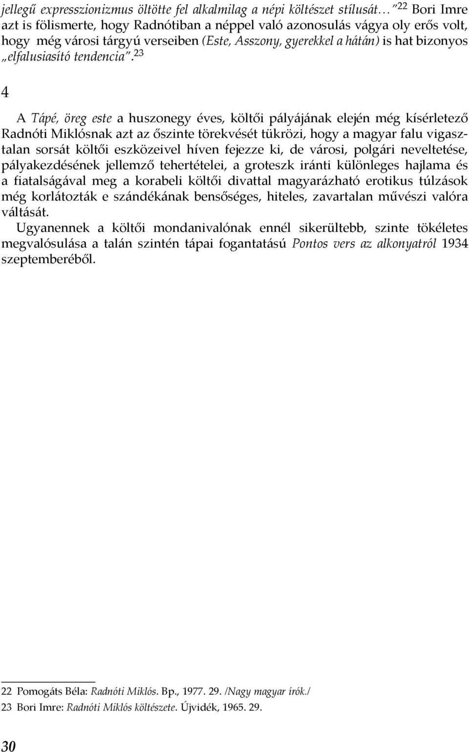 23 4 A Tápé, öreg este a huszonegy éves, költői pályájának elején még kísérletező Radnóti Miklósnak azt az őszinte törekvését tükrözi, hogy a magyar falu vigasztalan sorsát költői eszközeivel híven