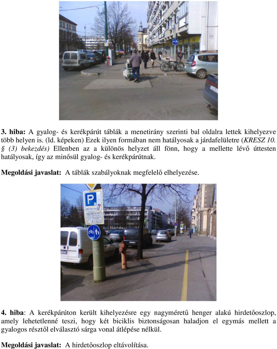 (3) bekezdés) Ellenben az a különös helyzet áll fönn, hogy a mellette lévı úttesten hatályosak, így az minısül gyalog- és kerékpárútnak.