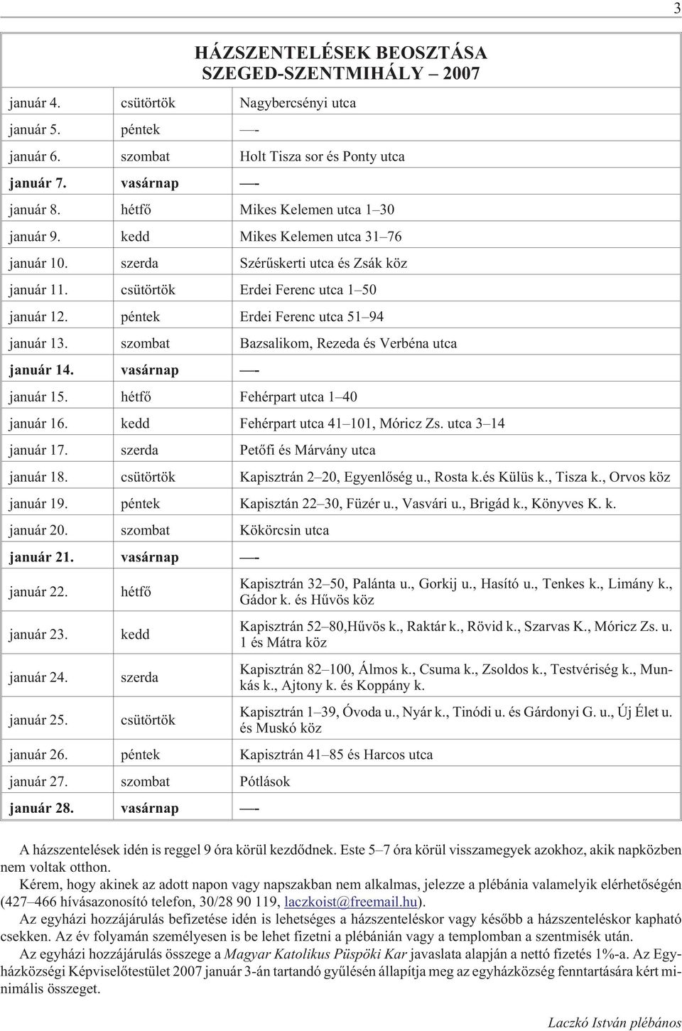 péntek Erdei Ferenc utca 51 94 január 13. szombat Bazsalikom, Rezeda és Verbéna utca január 14. vasárnap - január 15. hétfõ Fehérpart utca 1 40 január 16. kedd Fehérpart utca 41 101, Móricz Zs.