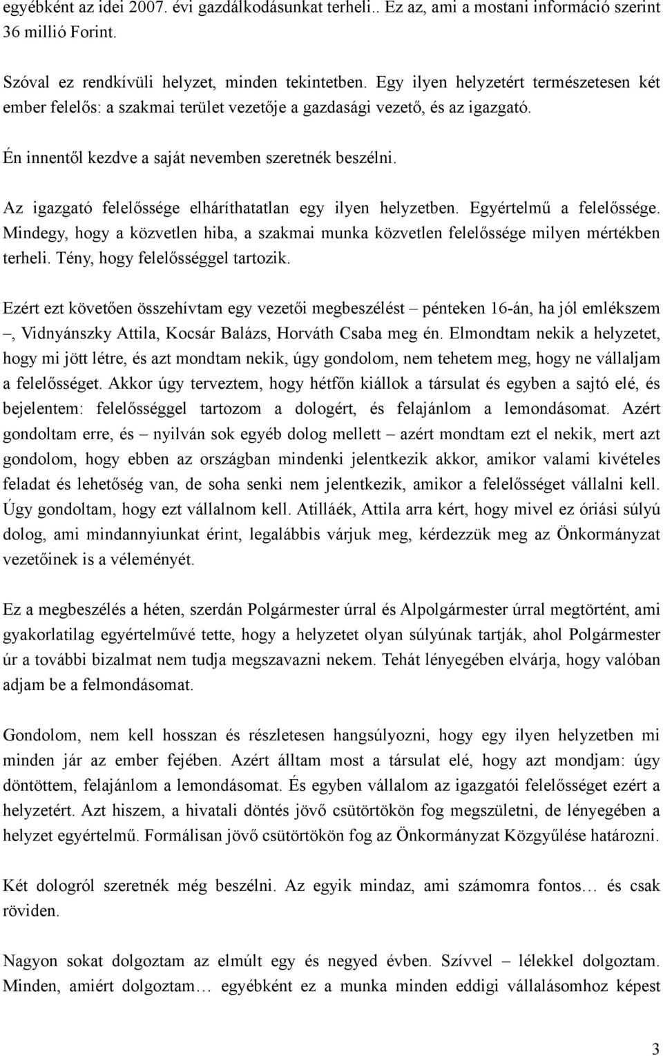 Az igazgató felelőssége elháríthatatlan egy ilyen helyzetben. Egyértelmű a felelőssége. Mindegy, hogy a közvetlen hiba, a szakmai munka közvetlen felelőssége milyen mértékben terheli.