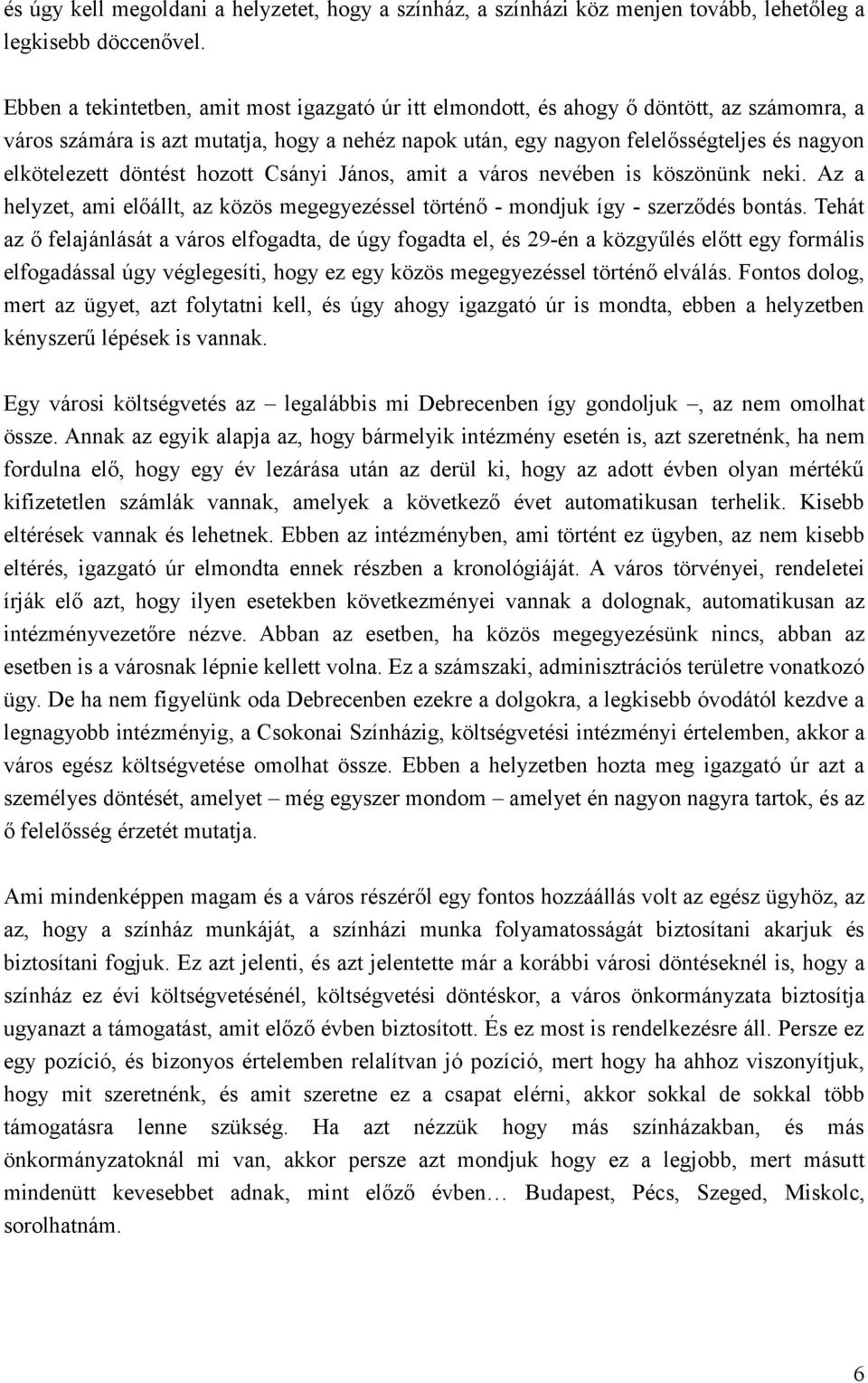 döntést hozott Csányi János, amit a város nevében is köszönünk neki. Az a helyzet, ami előállt, az közös megegyezéssel történő - mondjuk így - szerződés bontás.