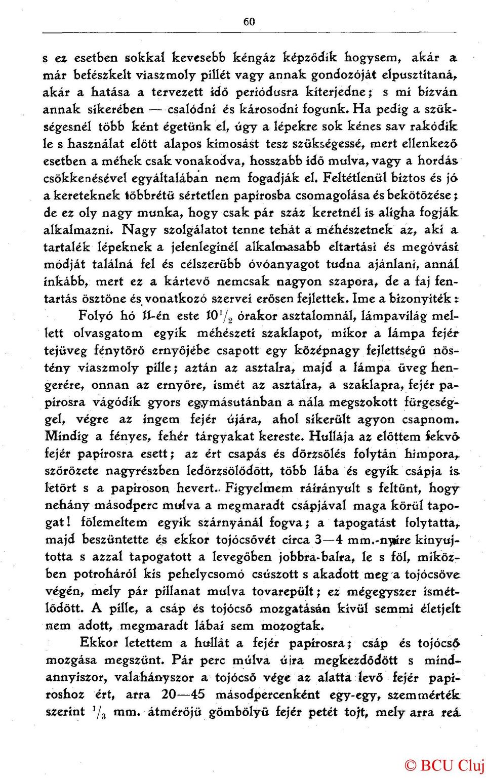 Ha pedig a szükségesnél több ként égetünk el, úgy a lépekre sok kénes sav rakódik le s használat előtt alapos kimosást tesz szükségessé, mert ellenkező esetben a méhek csak vonakodva, hosszabb idő
