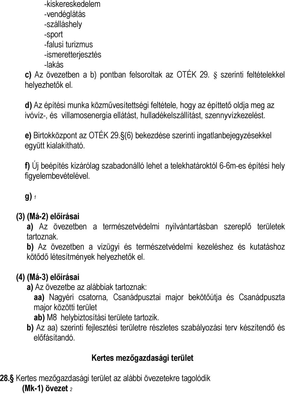 (6) bekezdése szerinti ingatlanbejegyzésekkel együtt kialakítható. f) Új beépítés kizárólag szabadonálló lehet a telekhatároktól 6-6m-es építési hely figyelembevételével.