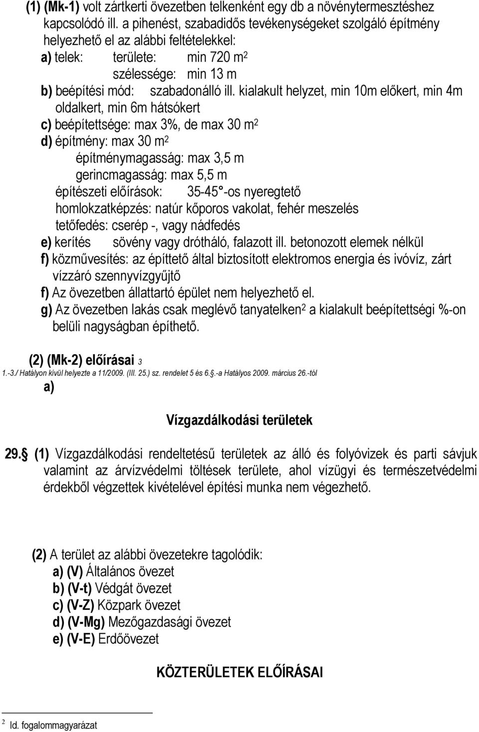 kialakult helyzet, min 10m elıkert, min 4m oldalkert, min 6m hátsókert c) beépítettsége: max 3%, de max 30 m 2 d) építmény: max 30 m 2 építménymagasság: max 3,5 m gerincmagasság: max 5,5 m építészeti