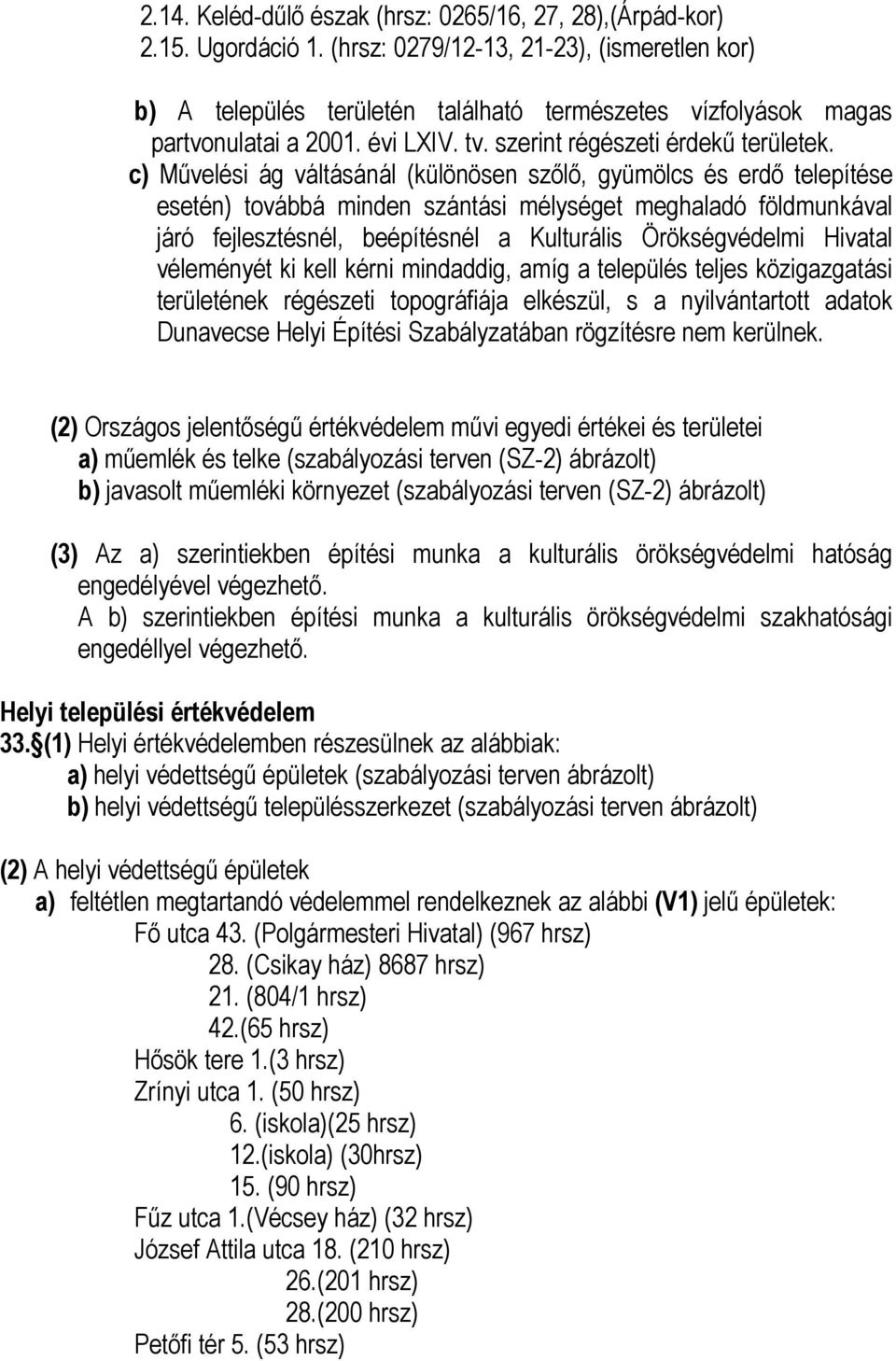 c) Mővelési ág váltásánál (különösen szılı, gyümölcs és erdı telepítése esetén) továbbá minden szántási mélységet meghaladó földmunkával járó fejlesztésnél, beépítésnél a Kulturális Örökségvédelmi