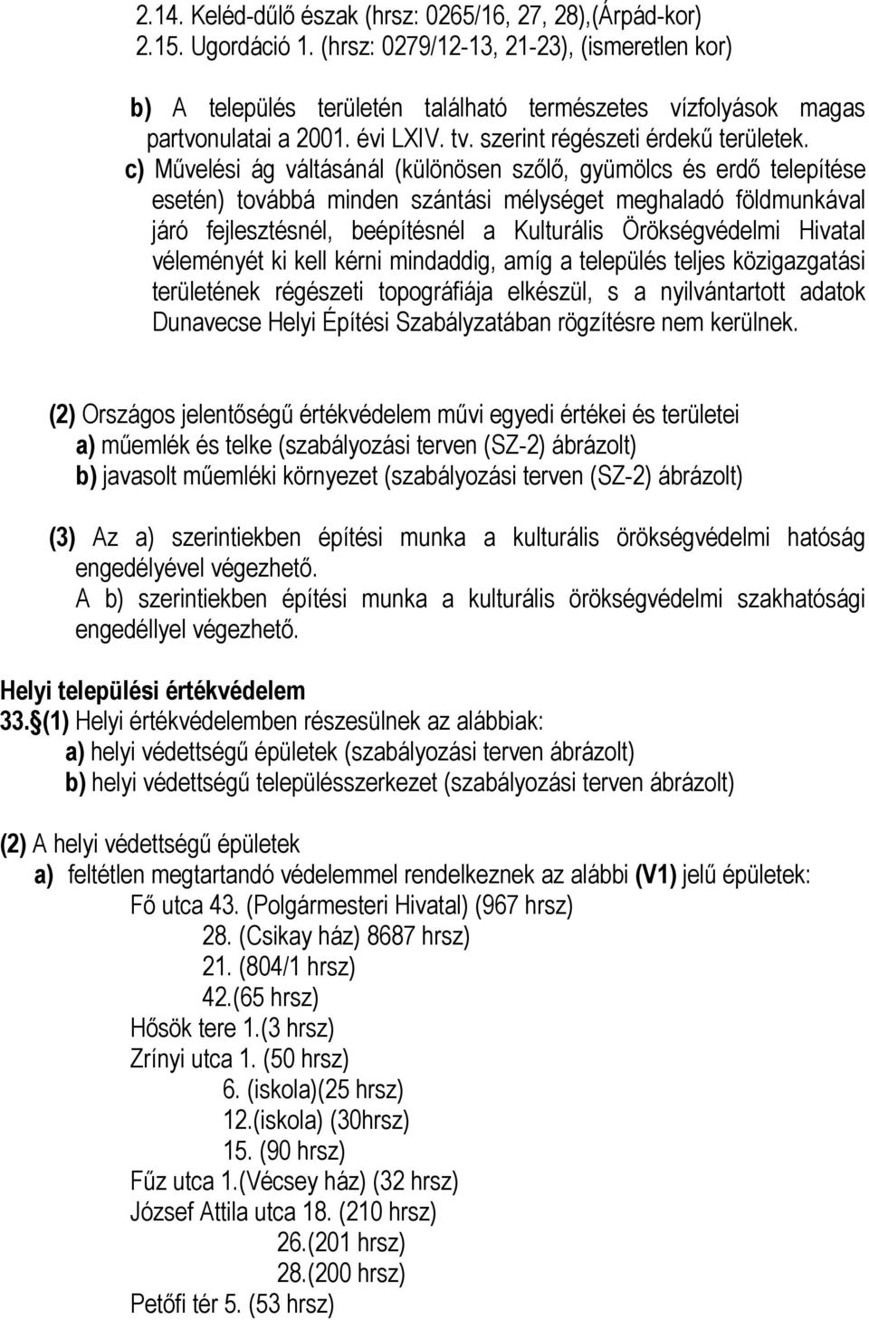 c) Mővelési ág váltásánál (különösen szılı, gyümölcs és erdı telepítése esetén) továbbá minden szántási mélységet meghaladó földmunkával járó fejlesztésnél, beépítésnél a Kulturális Örökségvédelmi