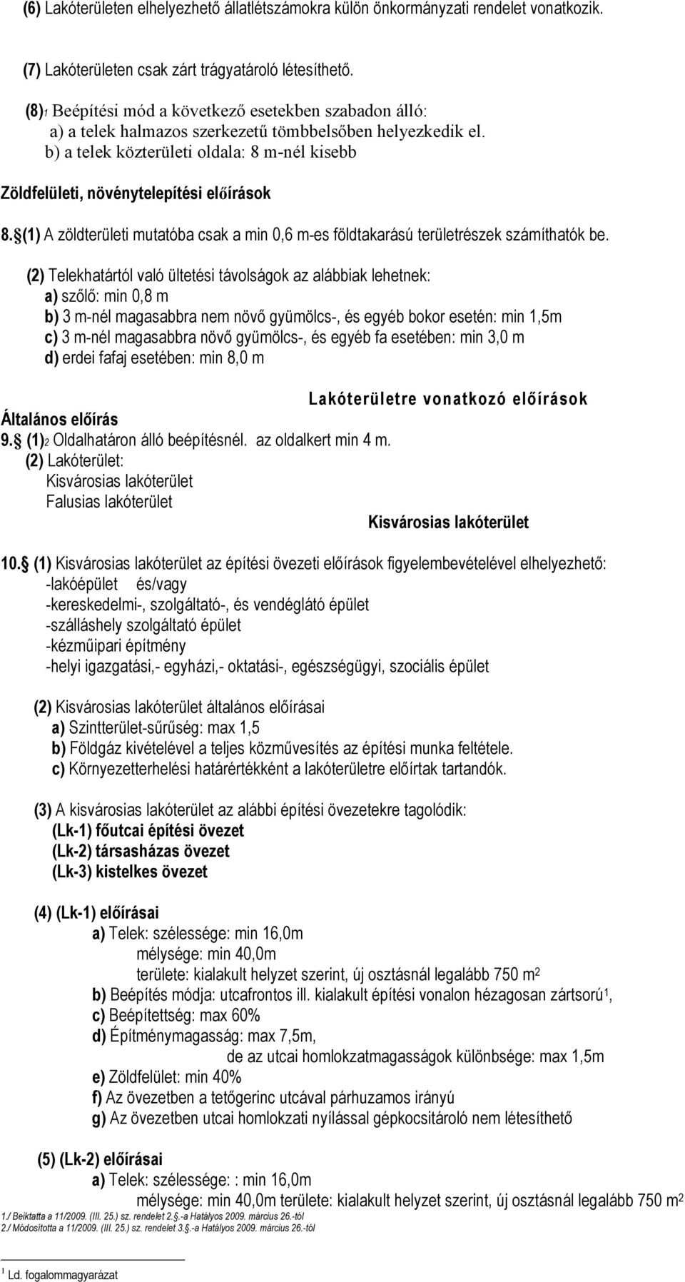 b) a telek közterületi oldala: 8 m-nél kisebb Zöldfelületi, növénytelepítési előírások 8. (1) A zöldterületi mutatóba csak a min 0,6 m-es földtakarású területrészek számíthatók be.