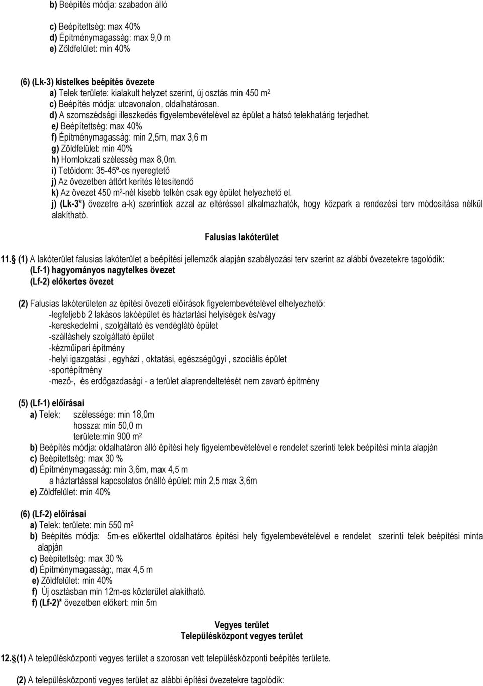 e) Beépítettség: max 40% f) Építménymagasság: min 2,5m, max 3,6 m g) Zöldfelület: min 40% h) Homlokzati szélesség max 8,0m.