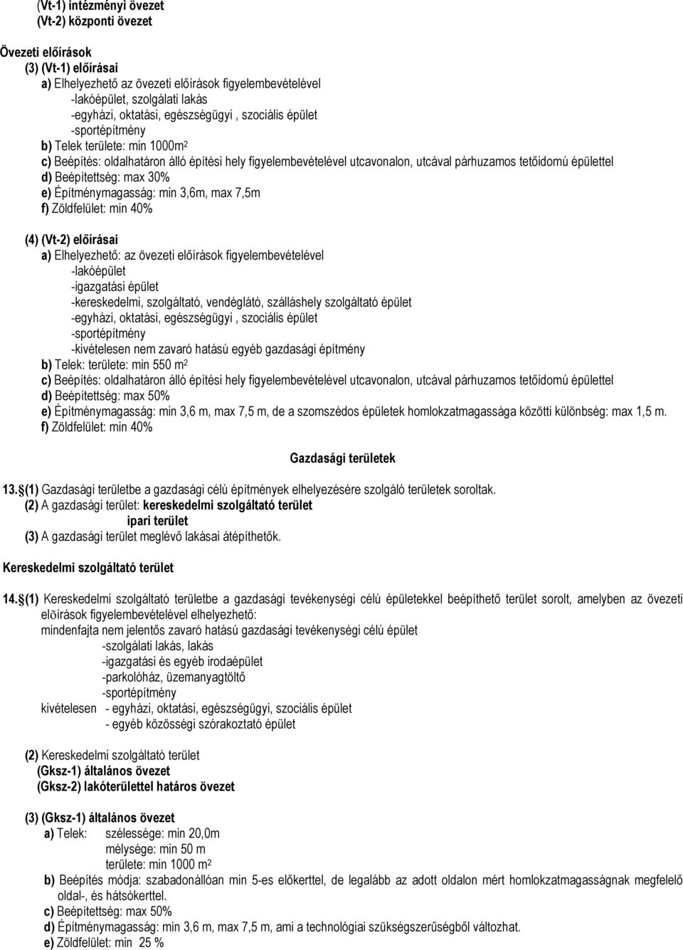 Beépítettség: max 30% e) Építménymagasság: min 3,6m, max 7,5m f) Zöldfelület: min 40% (4) (Vt-2) elıírásai a) Elhelyezhetı: az övezeti elıírások figyelembevételével -lakóépület -igazgatási épület