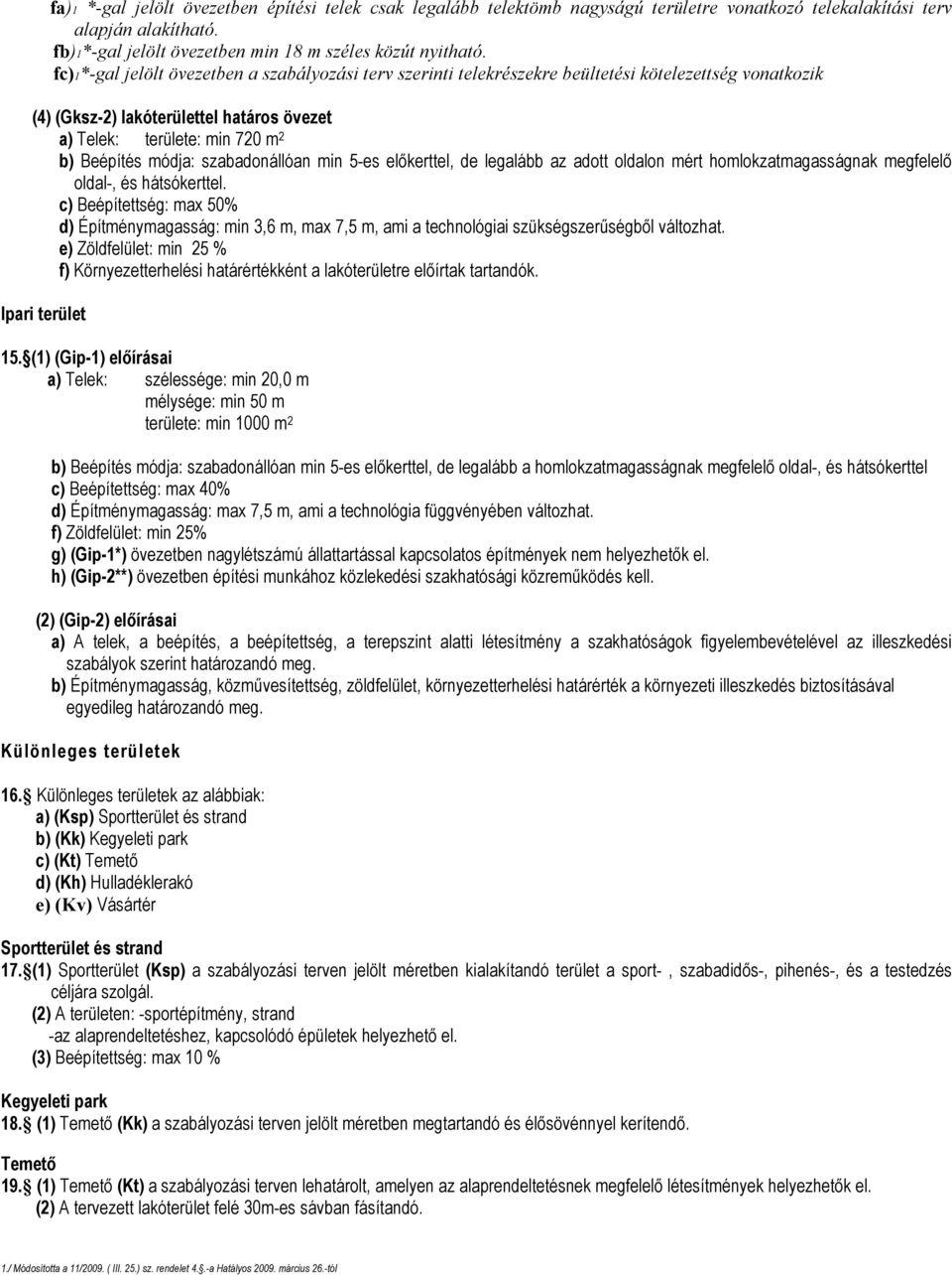 szabadonállóan min 5-es elıkerttel, de legalább az adott oldalon mért homlokzatmagasságnak megfelelı oldal-, és hátsókerttel.