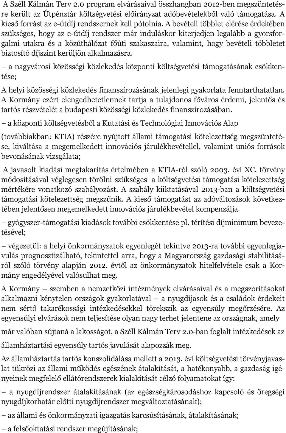 A bevételi többlet elérése érdekében szükséges, hogy az e-útdíj rendszer már induláskor kiterjedjen legalább a gyorsforgalmi utakra és a közúthálózat főúti szakaszaira, valamint, hogy bevételi