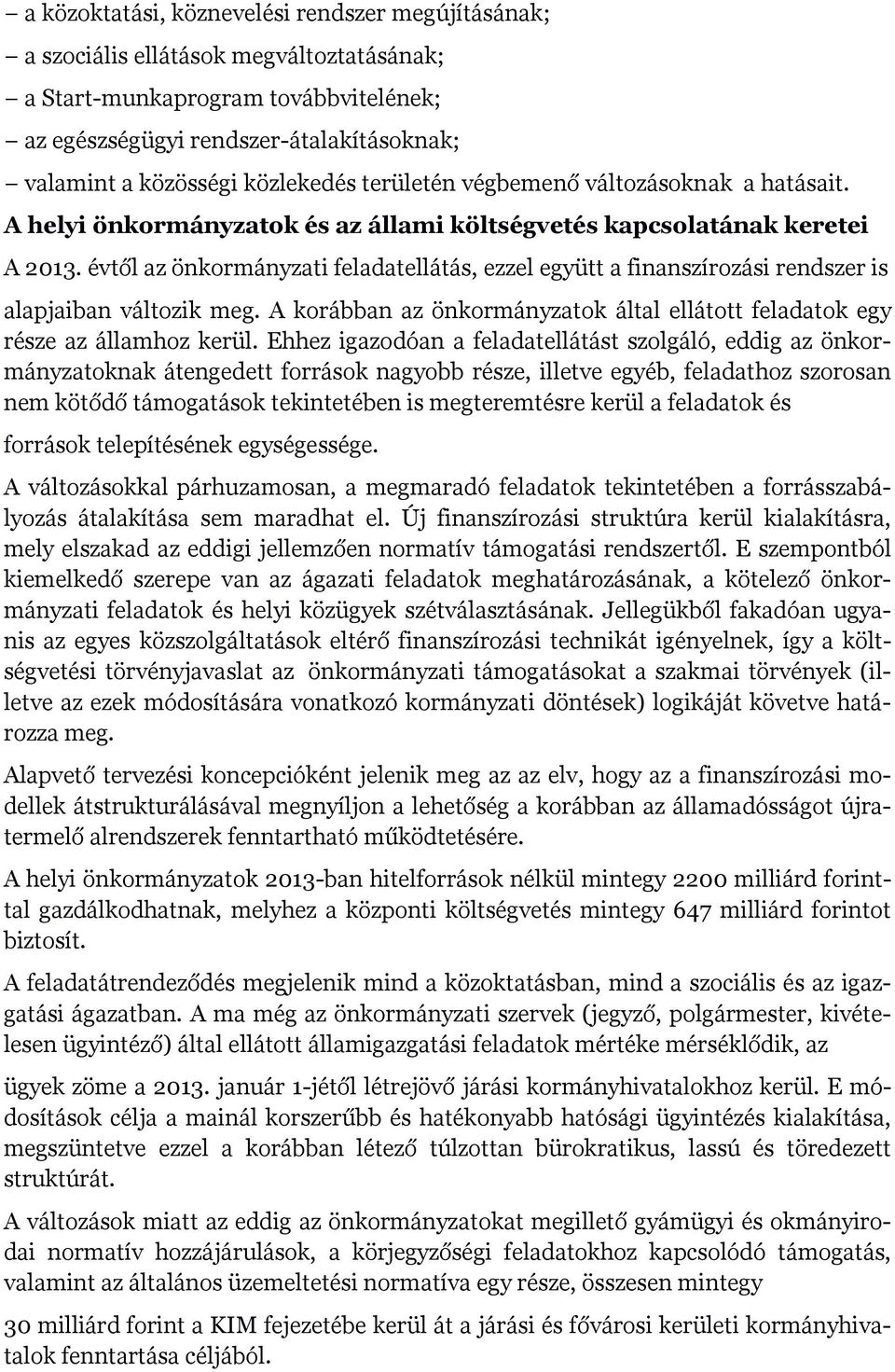 évtől az önkormányzati feladatellátás, ezzel együtt a finanszírozási rendszer is alapjaiban változik meg. A korábban az önkormányzatok által ellátott feladatok egy része az államhoz kerül.