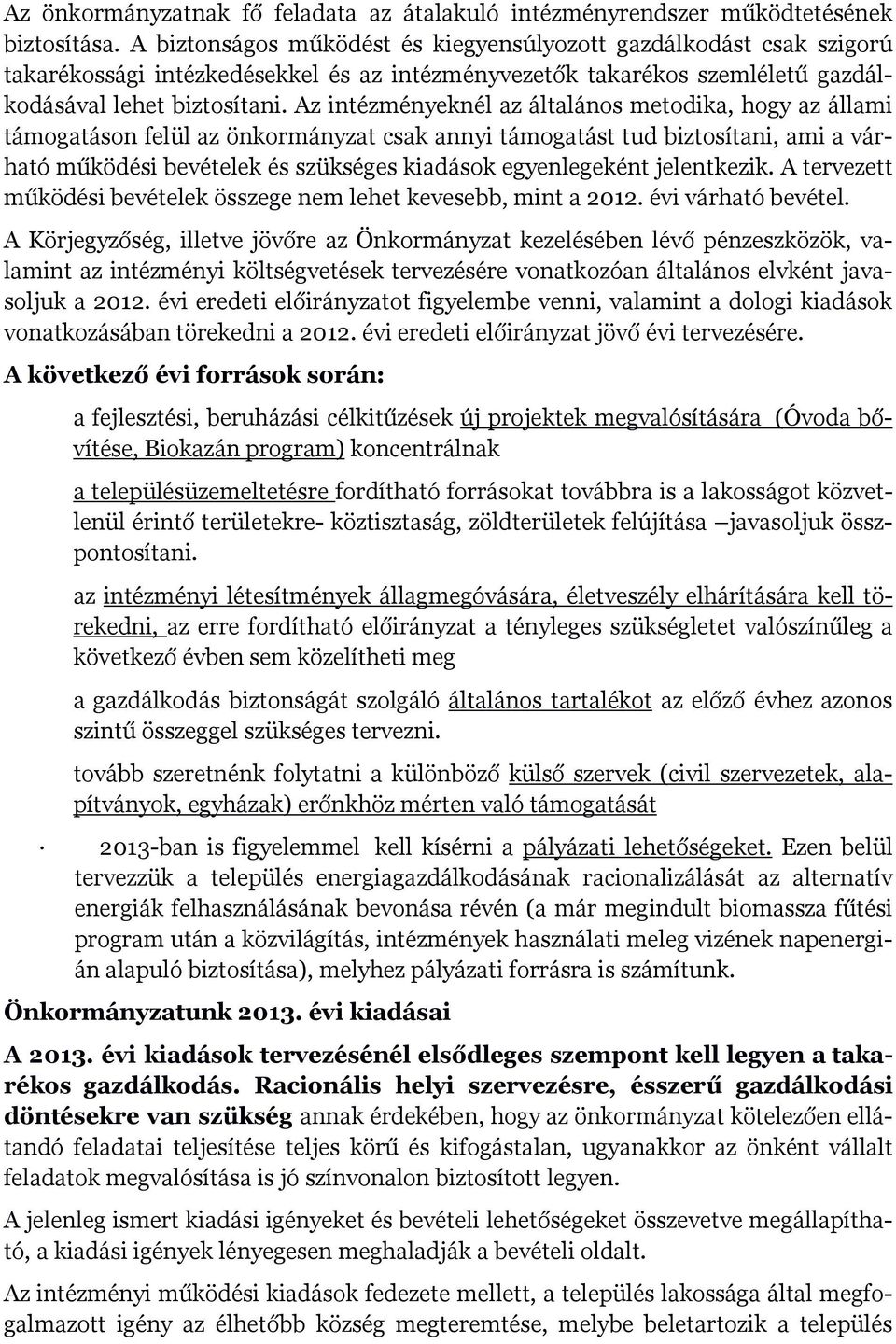 Az intézményeknél az általános metodika, hogy az állami támogatáson felül az önkormányzat csak annyi támogatást tud biztosítani, ami a várható működési bevételek és szükséges kiadások egyenlegeként