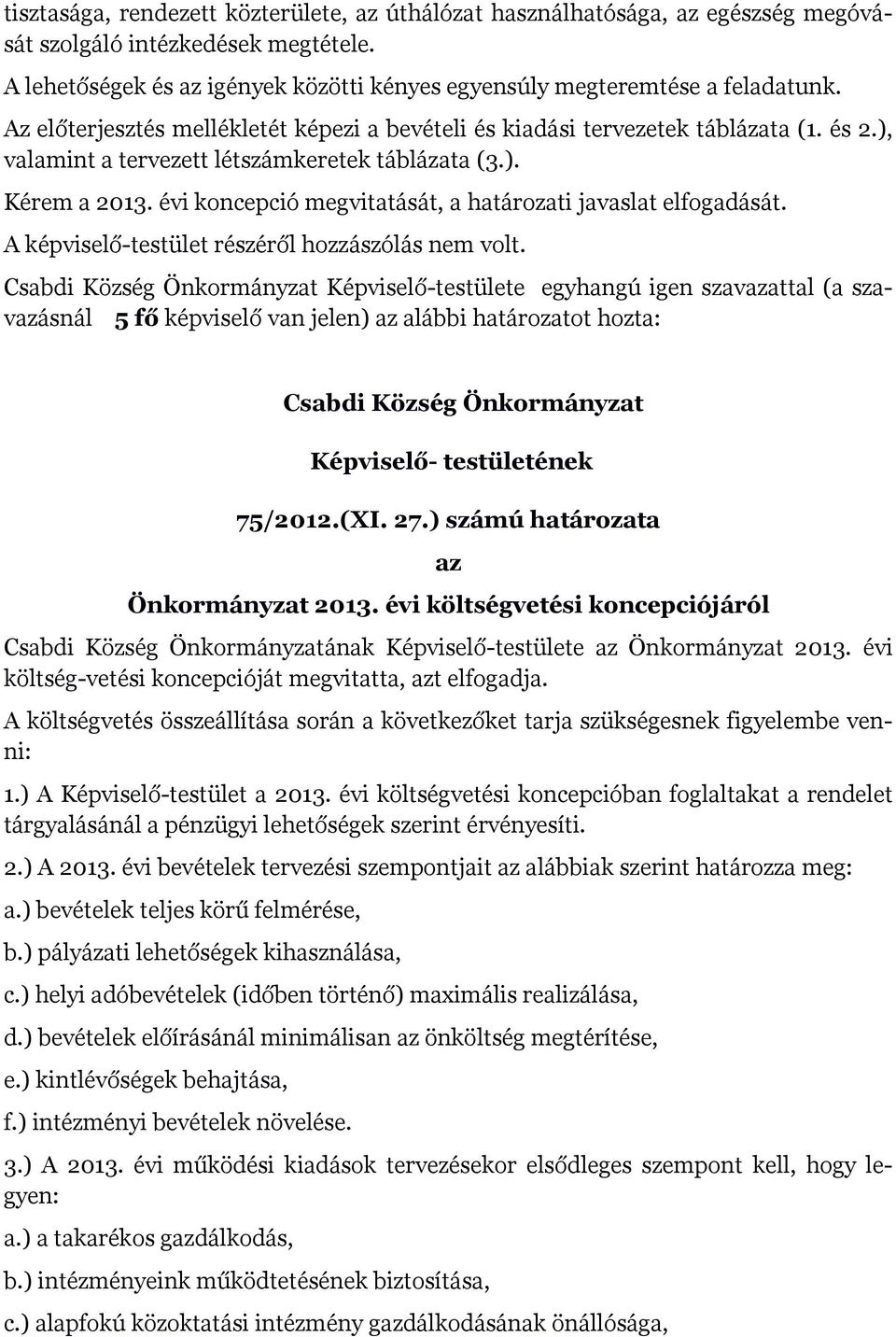 évi koncepció megvitatását, a határozati javaslat elfogadását. A képviselő-testület részéről hozzászólás nem volt.