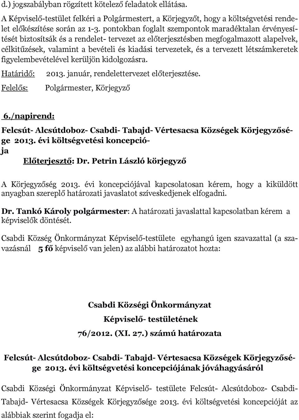 a tervezett létszámkeretek figyelembevételével kerüljön kidolgozásra. Határidő: Felelős: 2013. január, rendelettervezet előterjesztése. Polgármester, Körjegyző 6.