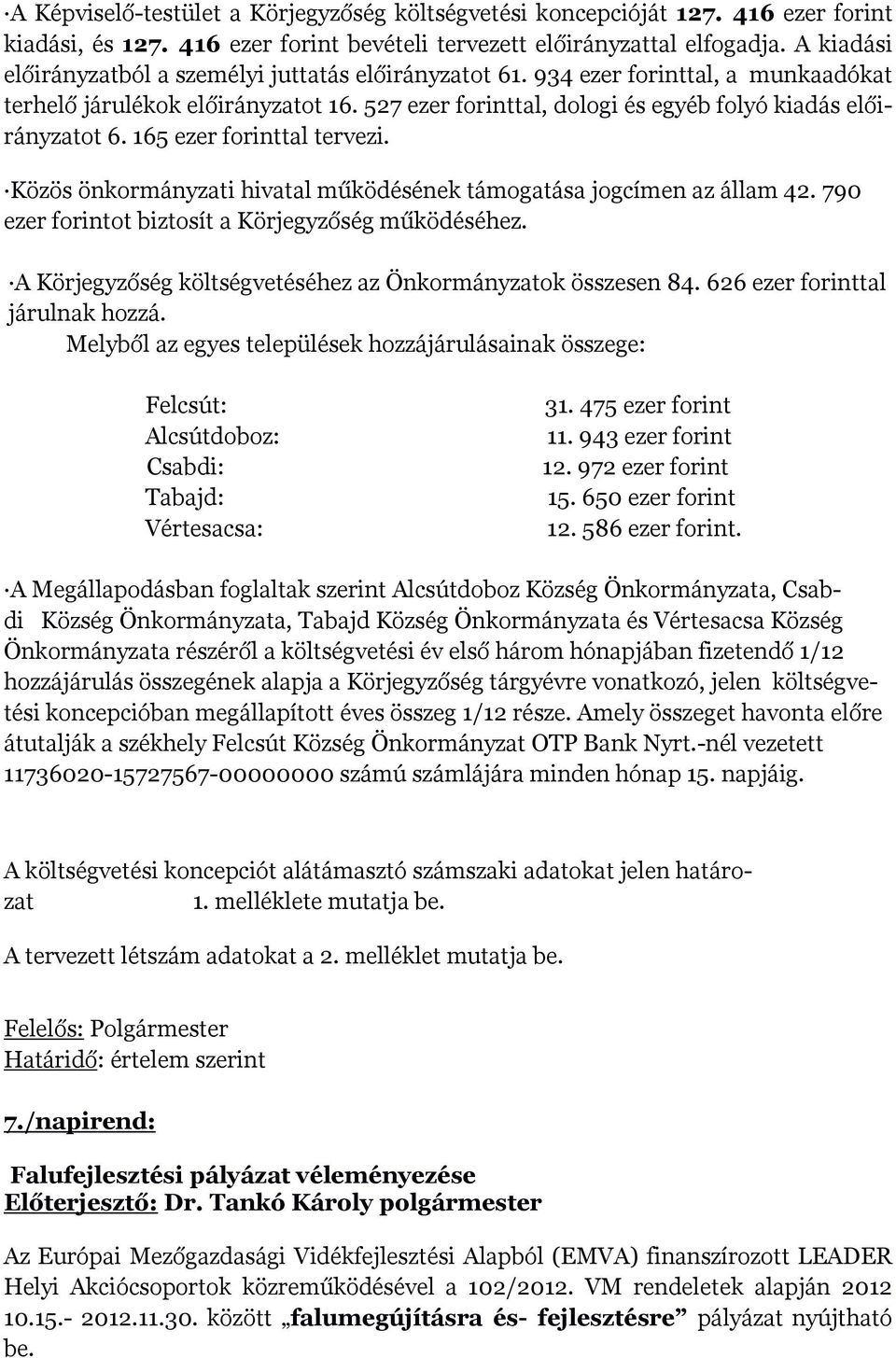 165 ezer forinttal tervezi. Közös önkormányzati hivatal működésének támogatása jogcímen az állam 42. 790 ezer forintot biztosít a Körjegyzőség működéséhez.