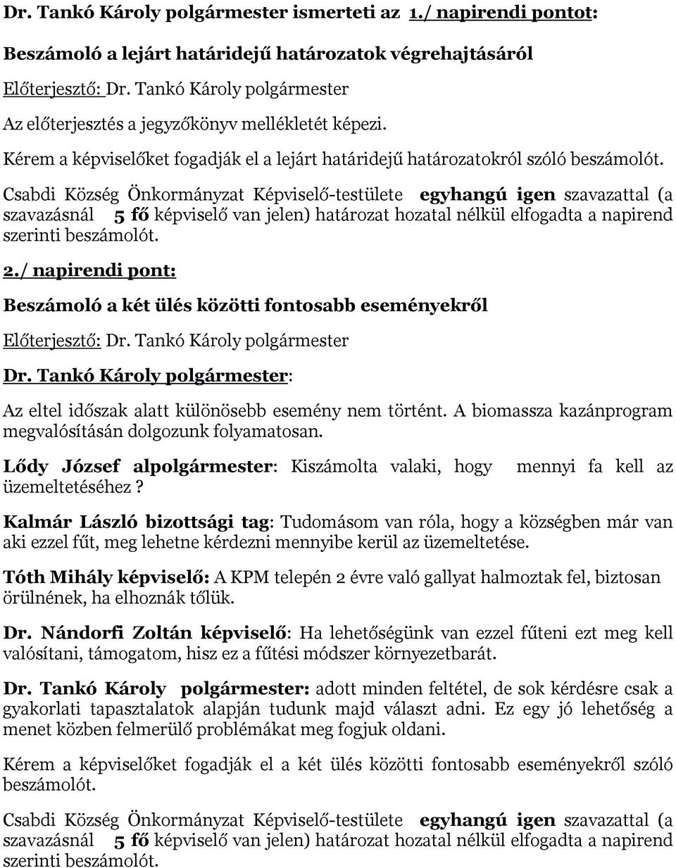 Csabdi Község Önkormányzat Képviselő-testülete egyhangú igen szavazattal (a szavazásnál 5 fő képviselő van jelen) határozat hozatal nélkül elfogadta a napirend szerinti beszámolót. 2.