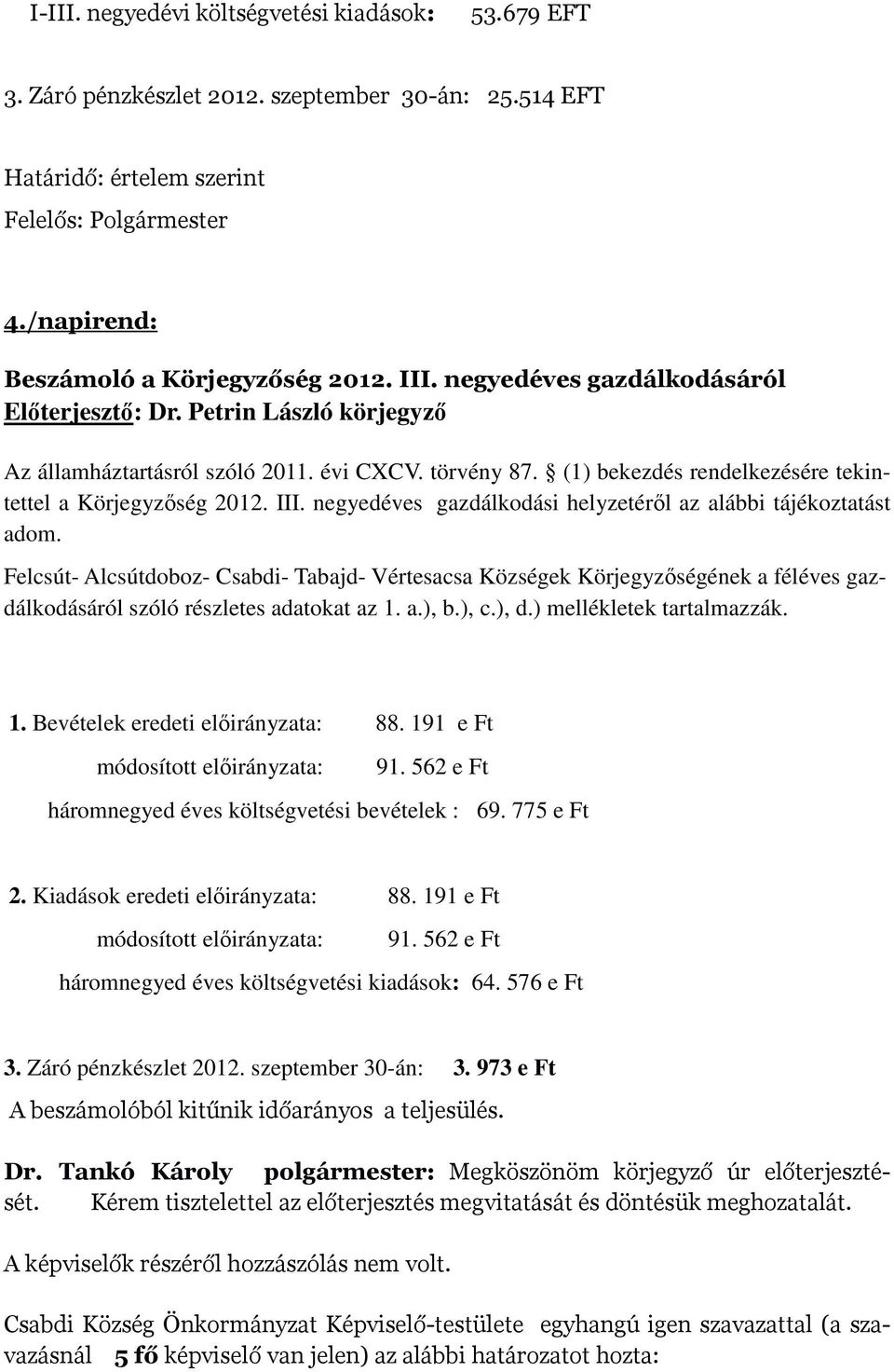 negyedéves gazdálkodási helyzetéről az alábbi tájékoztatást adom. Felcsút- Alcsútdoboz- Csabdi- Tabajd- Vértesacsa Községek Körjegyzőségének a féléves gazdálkodásáról szóló részletes adatokat az 1. a.), b.