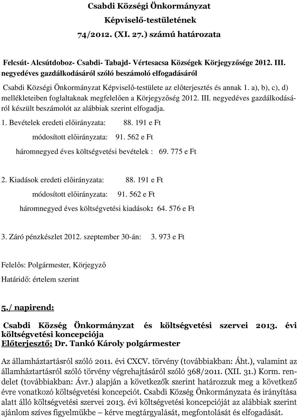 a), b), c), d) mellékleteiben foglaltaknak megfelelően a Körjegyzőség 2012. III. negyedéves gazdálkodásáról készült beszámolót az alábbiak szerint elfogadja. 1. Bevételek eredeti előirányzata: 88.