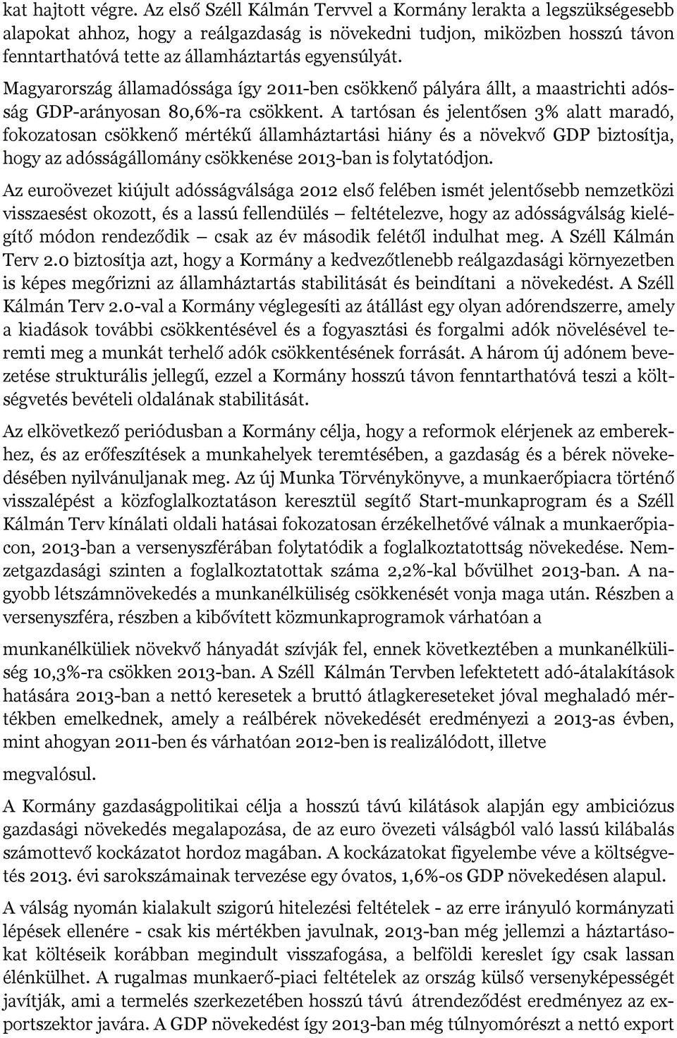 Magyarország államadóssága így 2011-ben csökkenő pályára állt, a maastrichti adósság GDP-arányosan 80,6%-ra csökkent.