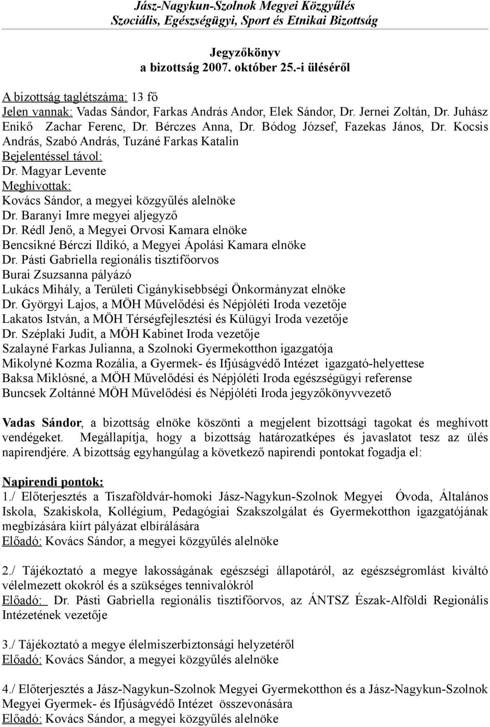 Bódog József, Fazekas János, Dr. Kocsis András, Szabó András, Tuzáné Farkas Katalin Bejelentéssel távol: Dr. Magyar Levente Meghívottak: Kovács Sándor, a megyei közgyűlés alelnöke Dr.