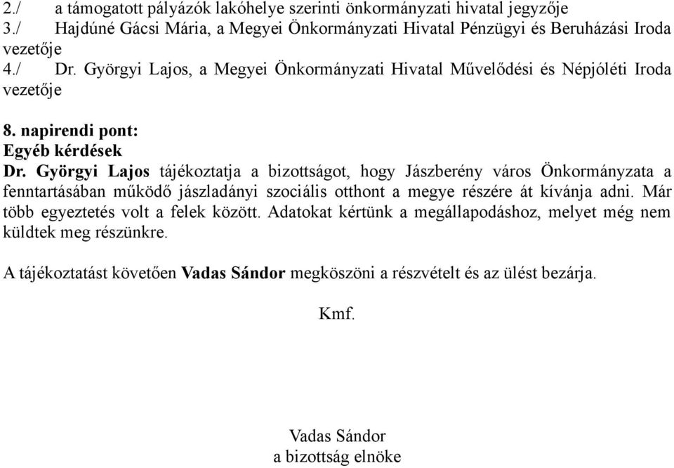 Györgyi Lajos tájékoztatja a bizottságot, hogy Jászberény város Önkormányzata a fenntartásában működő jászladányi szociális otthont a megye részére át kívánja adni.