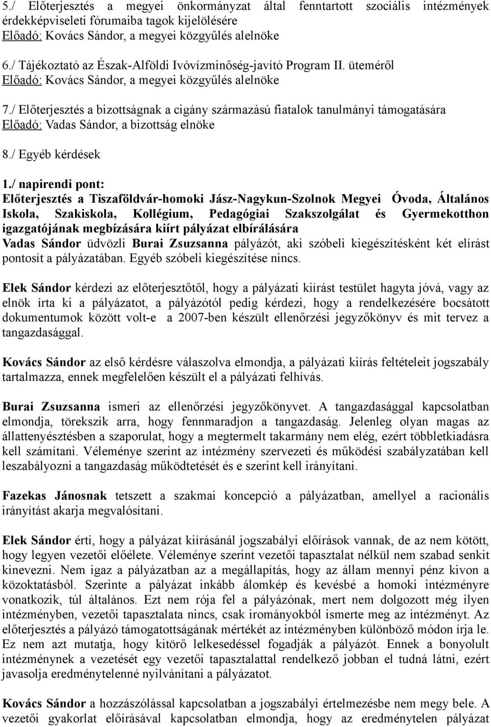 / Előterjesztés a bizottságnak a cigány származású fiatalok tanulmányi támogatására Előadó: Vadas Sándor, a bizottság elnöke 8./ Egyéb kérdések 1.