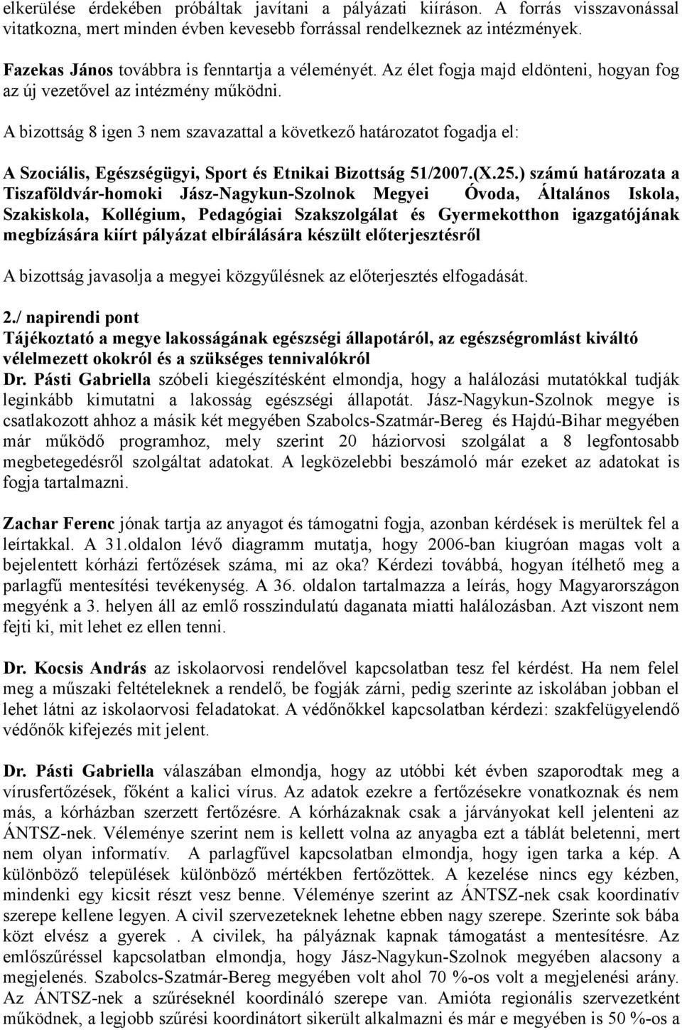 A bizottság 8 igen 3 nem szavazattal a következő határozatot fogadja el: A Szociális, Egészségügyi, Sport és Etnikai Bizottság 51/2007.(X.25.