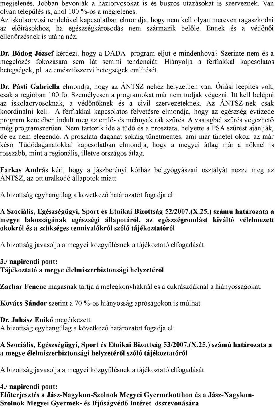 Bódog József kérdezi, hogy a DADA program eljut-e mindenhová? Szerinte nem és a megelőzés fokozására sem lát semmi tendenciát. Hiányolja a férfiakkal kapcsolatos betegségek, pl.