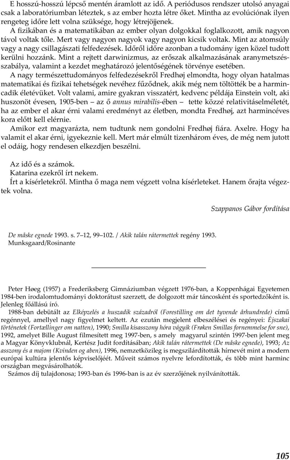 Mert vagy nagyon nagyok vagy nagyon kicsik voltak. Mint az atomsúly vagy a nagy csillagászati felfedezések. Időről időre azonban a tudomány igen közel tudott kerülni hozzánk.