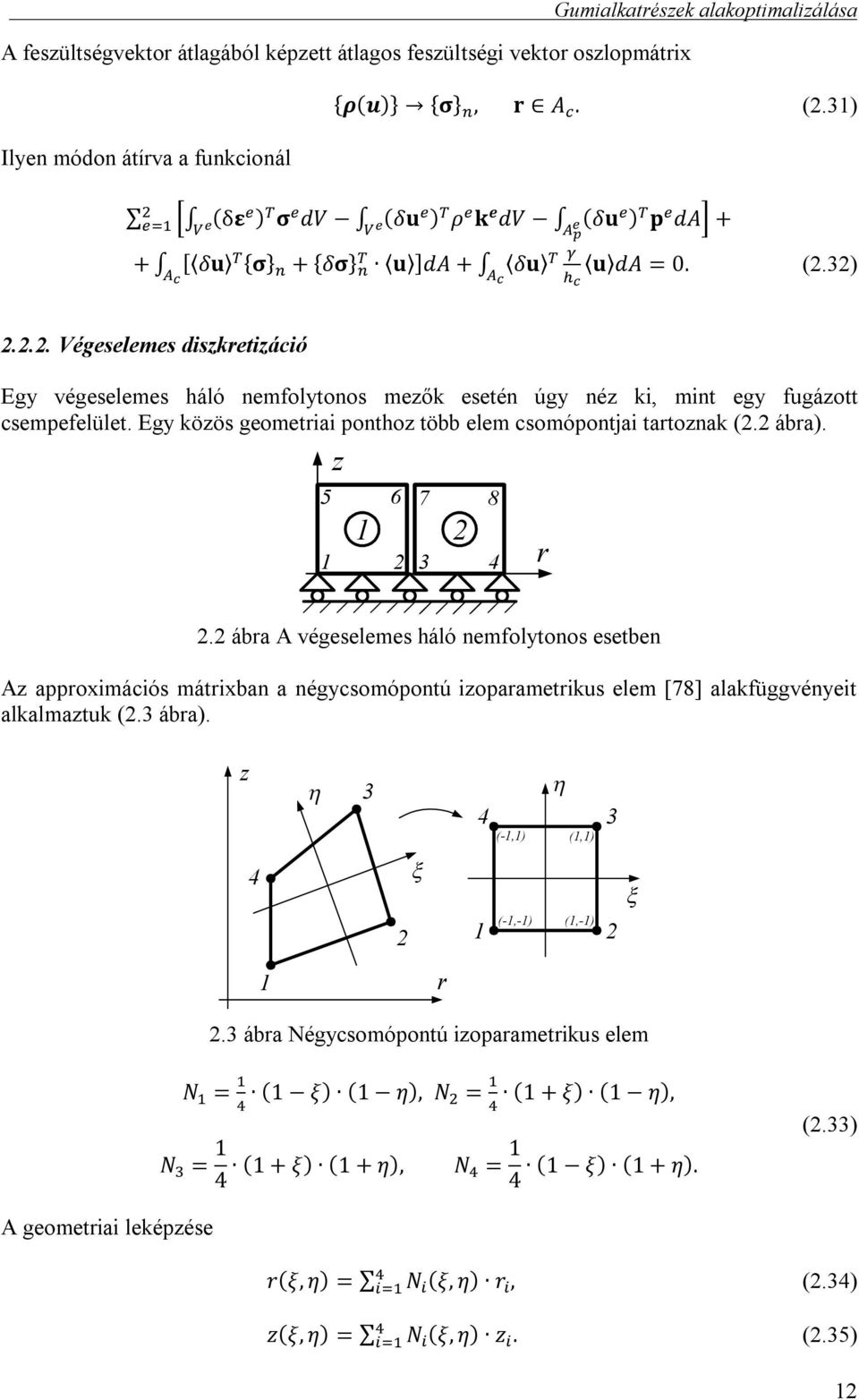 32) 2.2.2. Végeselemes diszkretizáció Egy végeselemes háló nemfolytonos mezők esetén úgy néz ki, mint egy fugázott csempefelület. Egy közös geometriai ponthoz több elem csomópontjai tartoznak (2.