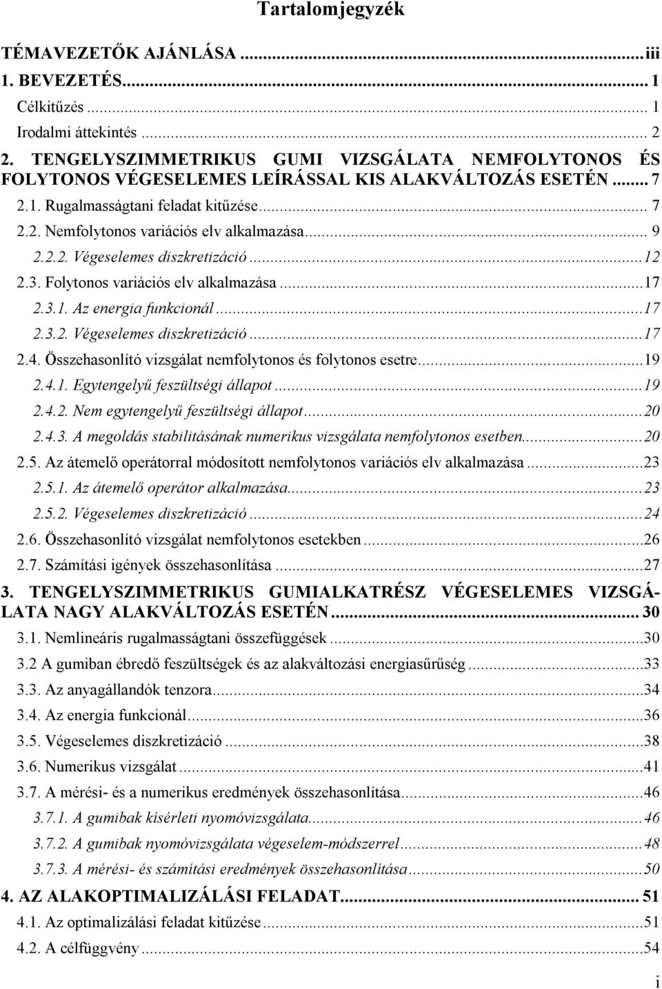 .. 9 2.2.2. Végeselemes diszkretizáció...12 2.3. Folytonos variációs elv alkalmazása...17 2.3.1. Az energia funkcionál...17 2.3.2. Végeselemes diszkretizáció...17 2.4.
