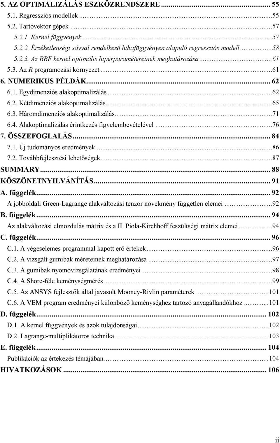 ..65 6.3. Háromdimenziós alakoptimalizálás...71 6.4. Alakoptimalizálás érintkezés figyelembevételével...76 7. ÖSSZEFOGLALÁS... 84 7.1. Új tudományos eredmények...86 7.2. Továbbfejlesztési lehetőségek.