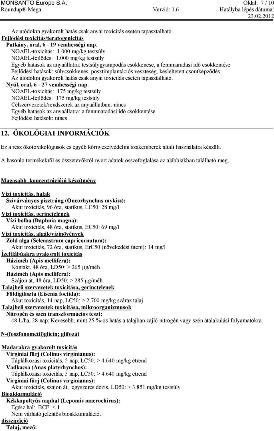 000 mg/kg testsúly Egyéb hatások az anyaállatra: testsúlygyarapodás csökkenése, a fennmaradási idő csökkentése Fejlődési hatások: súlycsökkenés, posztimplantációs veszteség, késleltetett