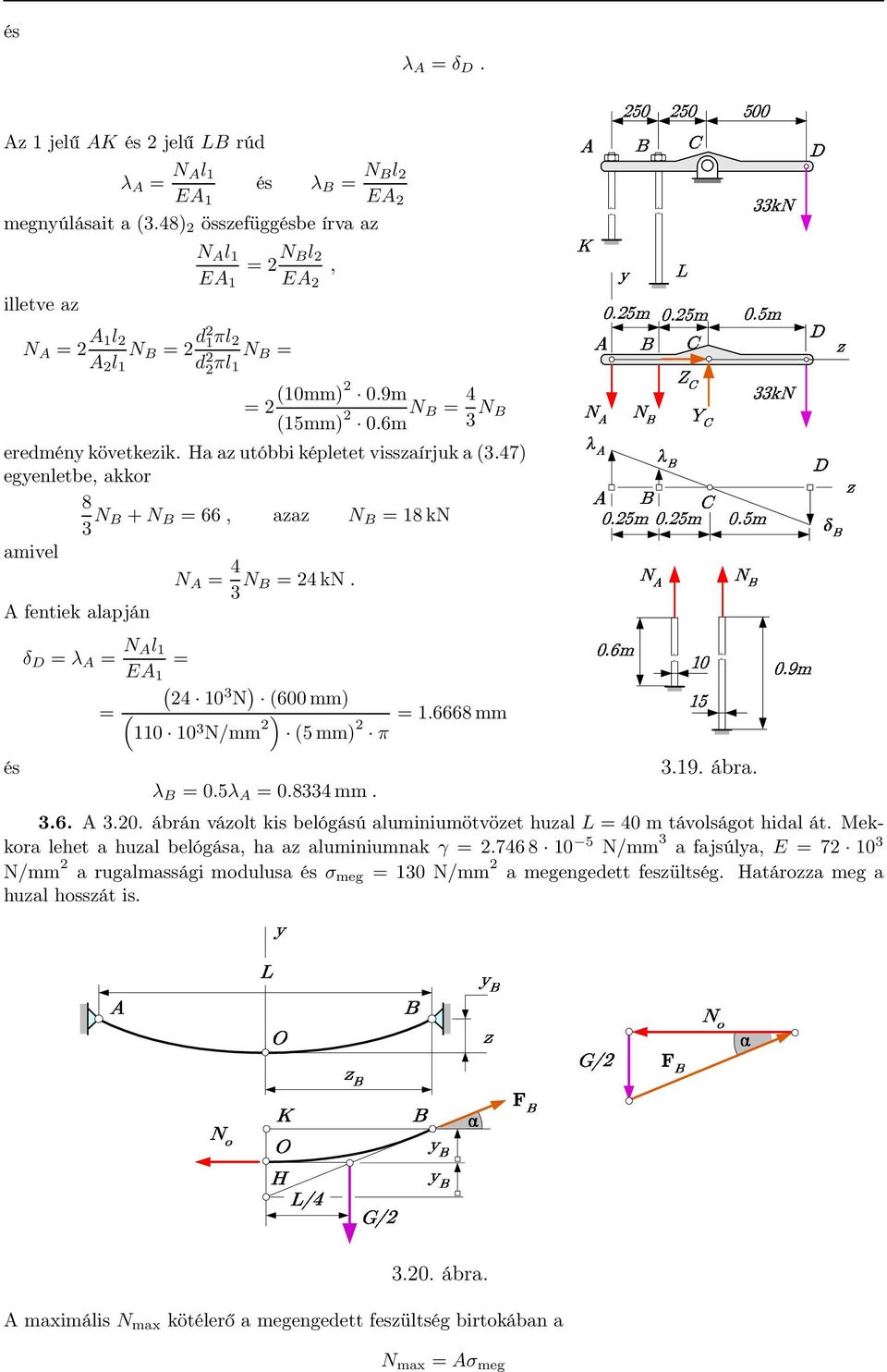 Ha az utóbbi képletet visszaírjuk a (3.47) egyenletbe, akkor 8 3 N B + N B = 66, azaz N B = 18 kn amivel N A = 4 3 N B = 24 kn.