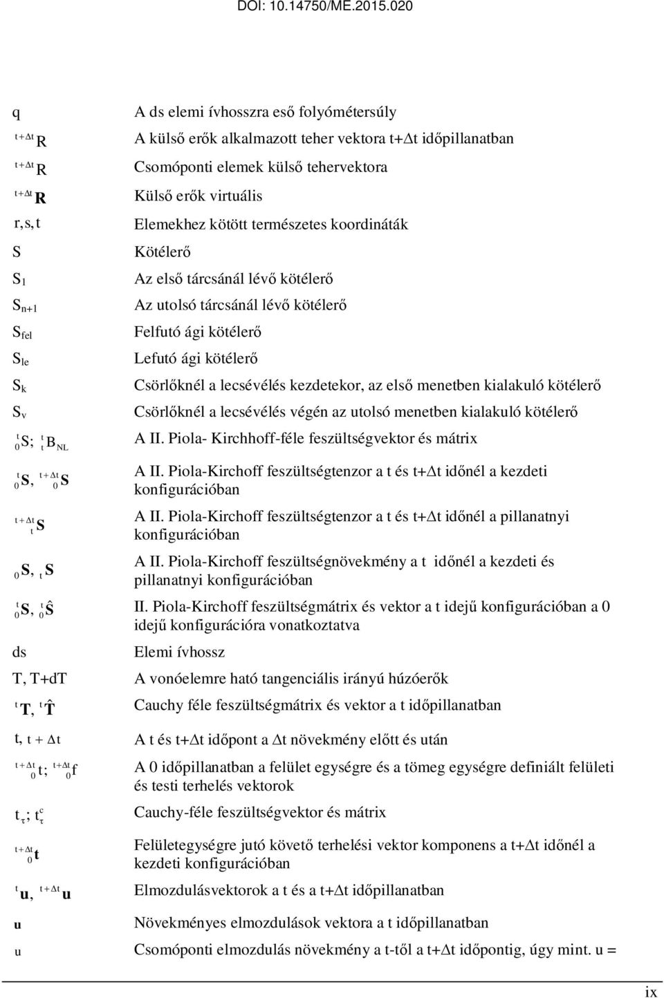 kialakuló köélerő Csörlőknél a lecsévélés végén az uolsó meneben kialakuló köélerő A II. Piola- Kirchhoff-féle feszülségvekor és márix S, + D S A II.