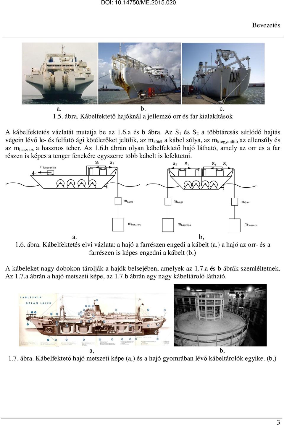 b ábrán olyan kábelfekeő hajó láhaó, amely az orr és a far részen is képes a enger fenekére egyszerre öbb kábel is lefekeni.