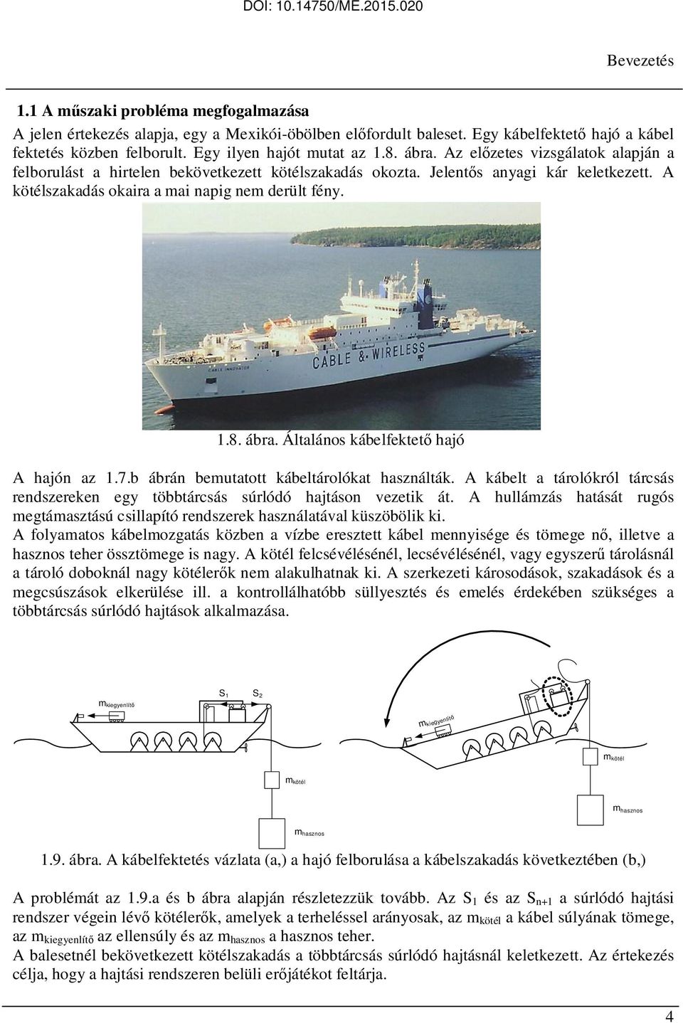 Álalános kábelfekeő hajó A hajón az 1.7.b ábrán bemuao kábelárolóka használák. A kábel a árolókról árcsás rendszereken egy öbbárcsás súrlódó hajáson vezeik á.