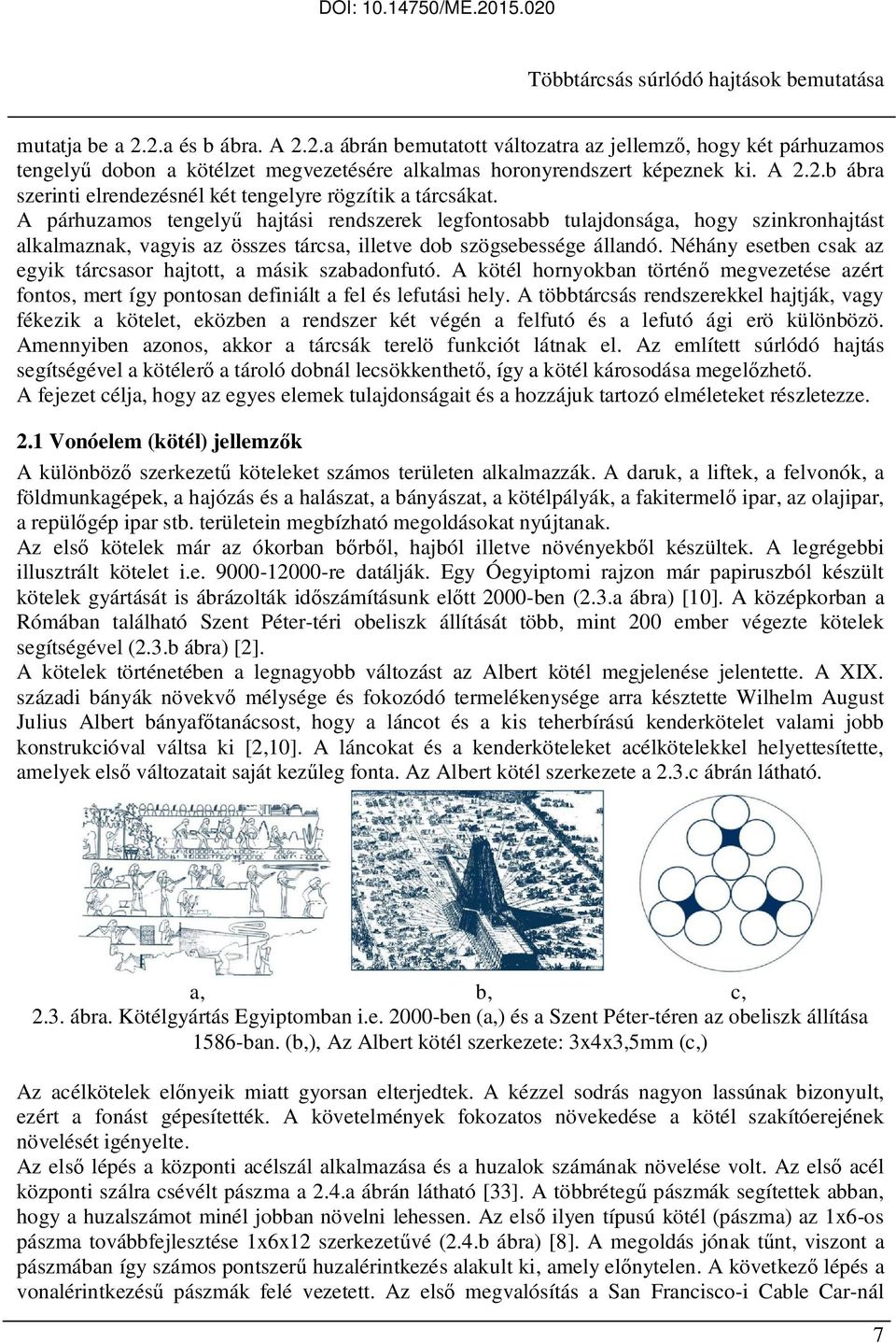 A párhuzamos engelyű hajási rendszerek legfonosabb ulajdonsága, hogy szinkronhajás alkalmaznak, vagyis az összes árcsa, illeve dob szögsebessége állandó.