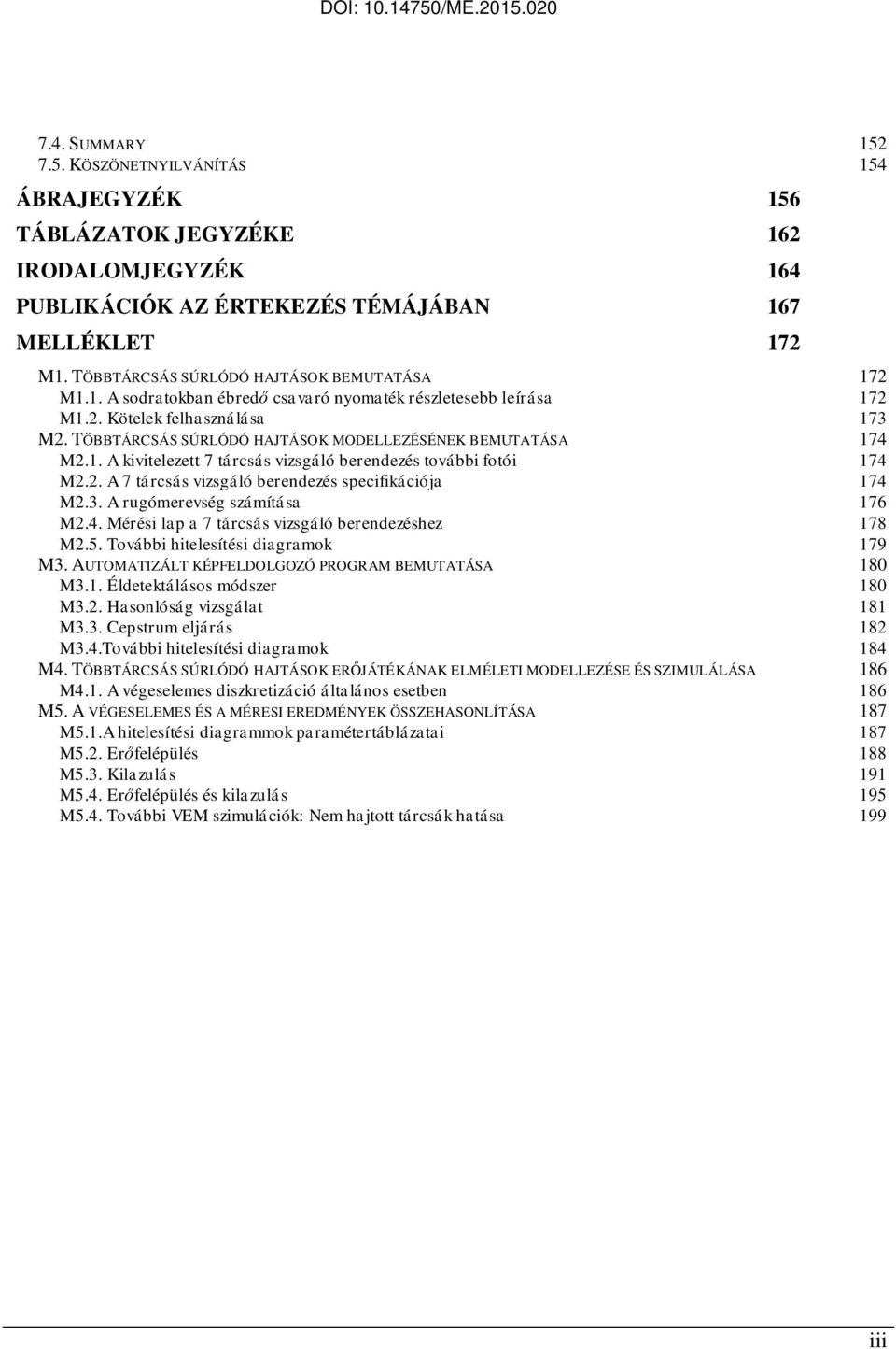 TÖBBTÁRCSÁS SÚRLÓDÓ HAJTÁSOK MODELLEZÉSÉNEK BEMUTATÁSA 174 M2.1. A kivieleze 7 árcsás vizsgáló berendezés ovábbi foói 174 M2.2. A 7 árcsás vizsgáló berendezés specifikációja 174 M2.3.