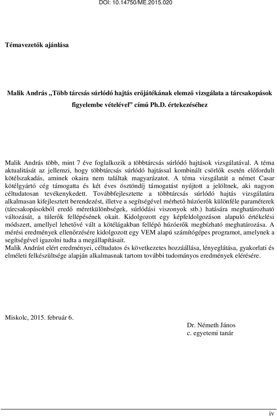 A éma akualiásá az jellemzi, hogy öbbárcsás súrlódó hajással kombinál csörlők eseén előfordul köélszakadás, aminek okaira nem alálak magyarázao.