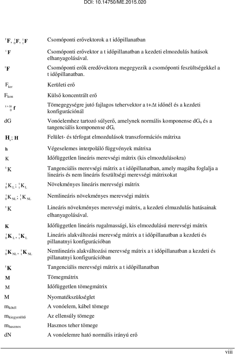 Kerülei erő Külső koncenrál erő + D Tömegegységre juó fajlagos ehervekor a + időnél és a kezdei f konfigurációnál dg Vonóelemhez arozó súlyerő, amelynek normális komponense dg n és a angenciális