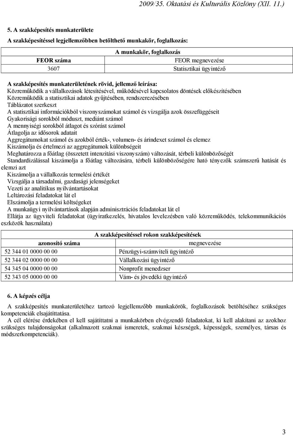 Táblázatot szerkeszt A statisztikai információkból viszonyszámokat számol és vizsgálja azok összefüggéseit Gyakorisági sorokból móduszt, mediánt számol A mennyiségi sorokból átlagot és szórást számol