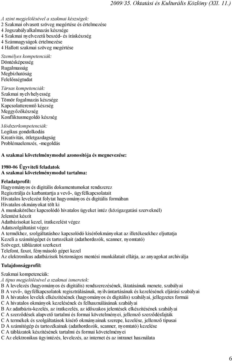 Meggyőzőkészség Konfliktusmegoldó készség Módszerkompetenciák: Kreativitás, ötletgazdagság Problémaelemzés, -megoldás A szakmai követelménymodul azonosítója és megnevezése: 1980-06 Ügyviteli