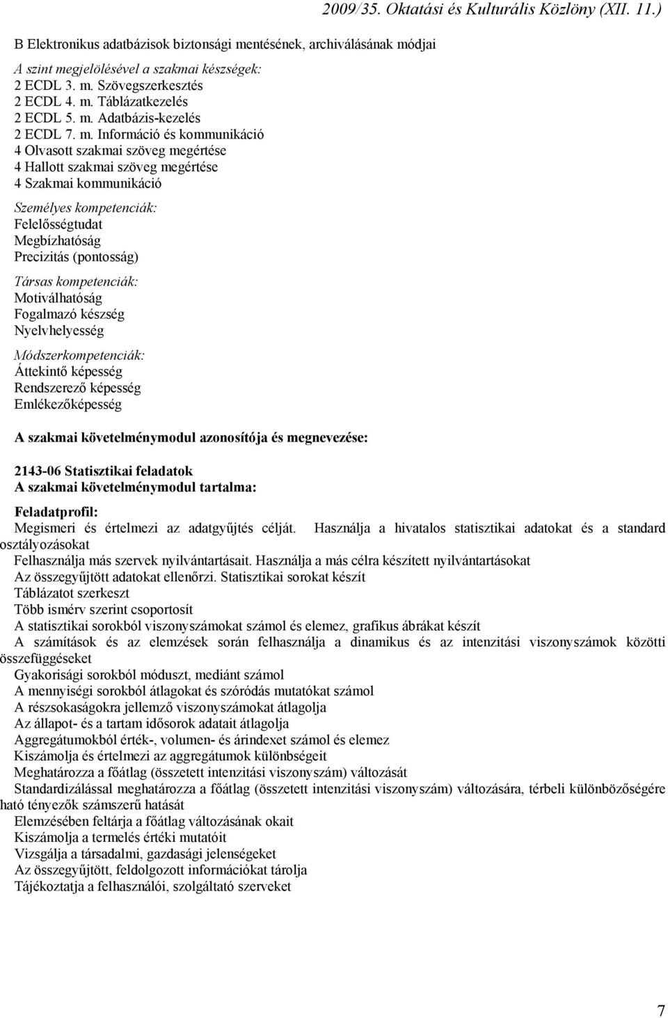 (pontosság) Társas kompetenciák: Motiválhatóság Fogalmazó készség Nyelvhelyesség Módszerkompetenciák: Áttekintő képesség Rendszerező képesség Emlékezőképesség A szakmai követelménymodul azonosítója