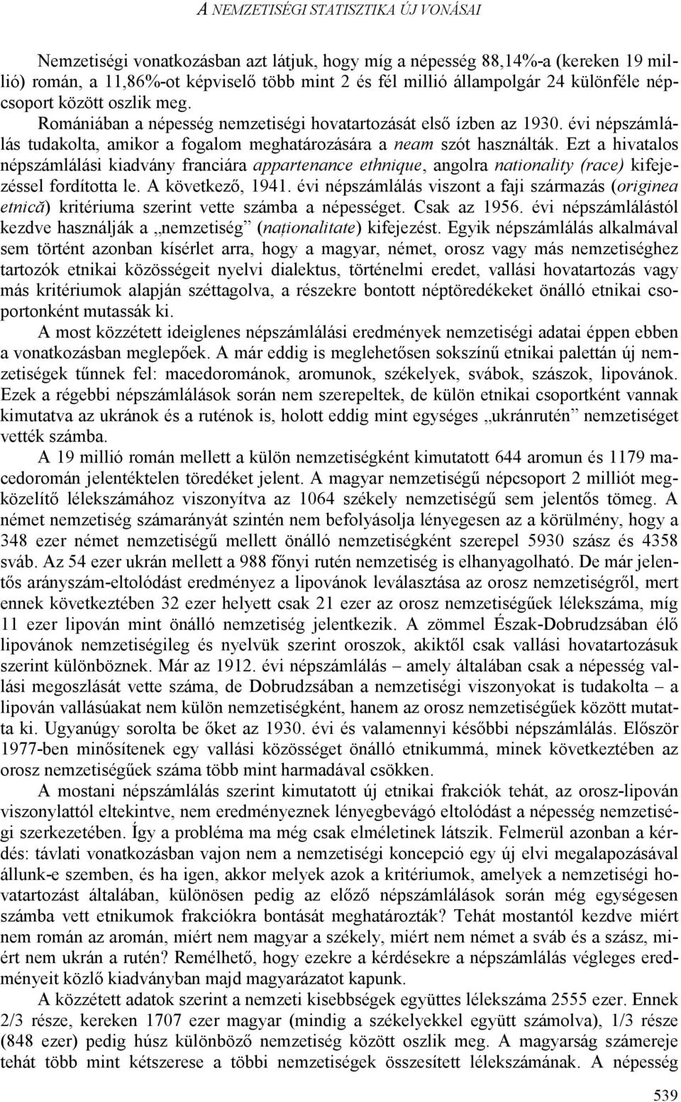 Ezt a hivatalos népszámlálási kiadvány franciára appartenance ethnique, angolra nationality (race) kifejezéssel fordította le. A következı, 1941.